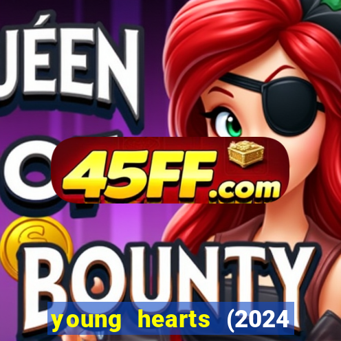 young hearts (2024 assistir online gratis)